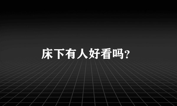 床下有人好看吗？