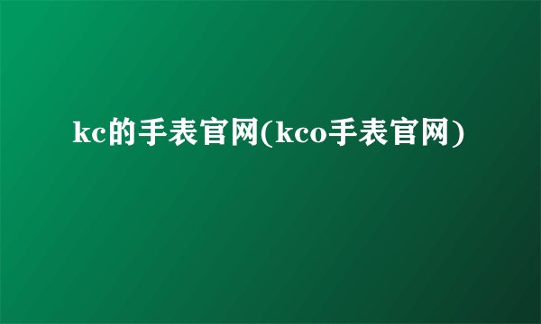 kc的手表官网(kco手表官网)