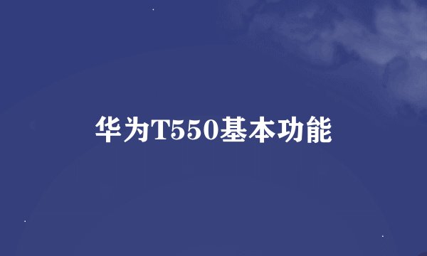 华为T550基本功能