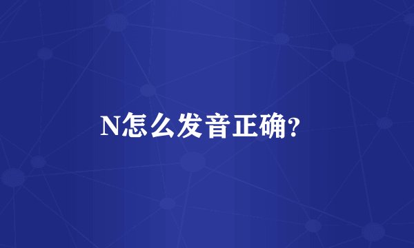 N怎么发音正确？