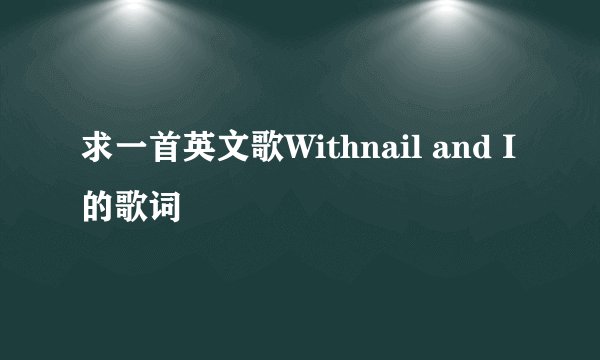 求一首英文歌Withnail and I的歌词