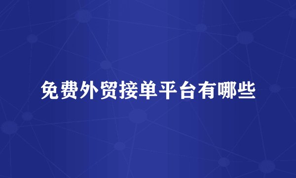 免费外贸接单平台有哪些