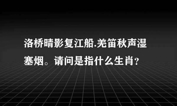 洛桥晴影复江船.羌笛秋声湿塞烟。请问是指什么生肖？