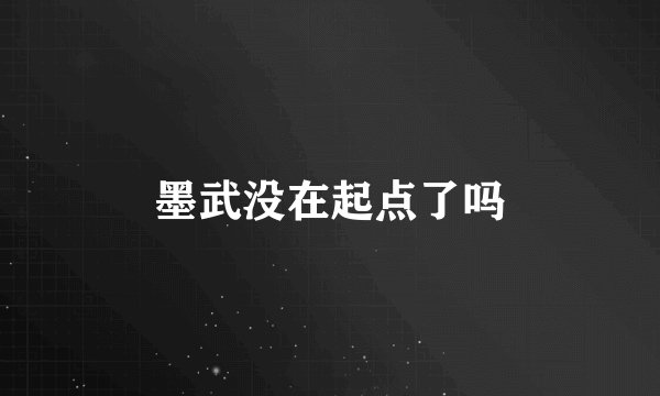 墨武没在起点了吗