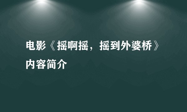电影《摇啊摇，摇到外婆桥》内容简介