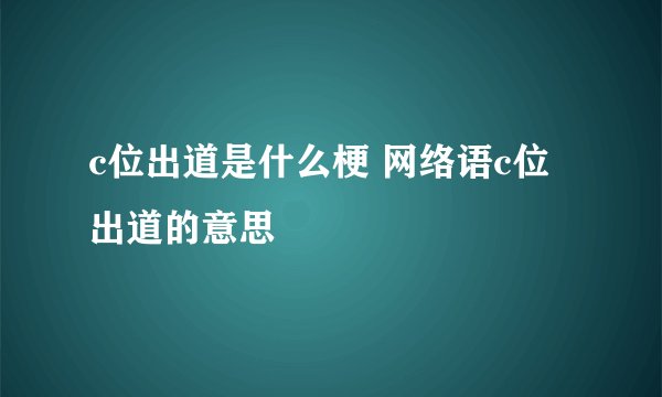 c位出道是什么梗 网络语c位出道的意思