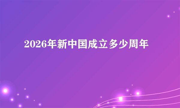 2026年新中国成立多少周年
