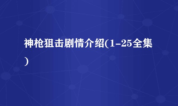 神枪狙击剧情介绍(1-25全集)