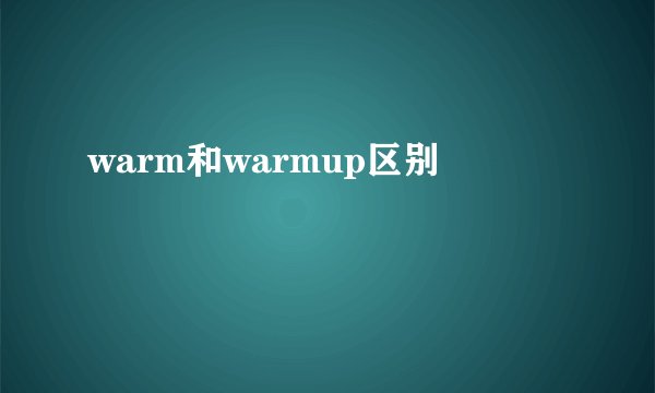 warm和warmup区别
