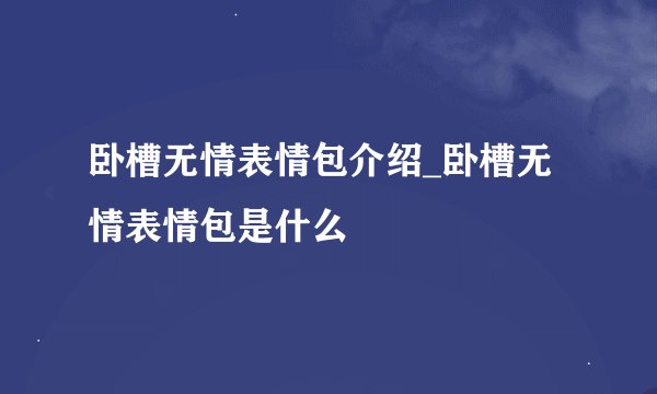 卧槽无情表情包介绍_卧槽无情表情包是什么