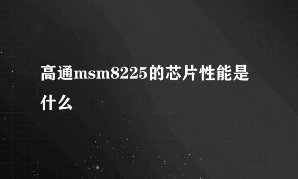 高通msm8225的芯片性能是什么