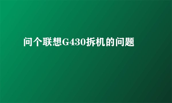 问个联想G430拆机的问题