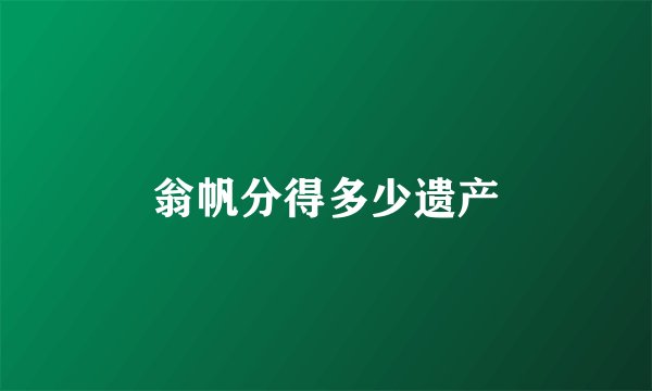 翁帆分得多少遗产