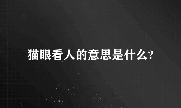 猫眼看人的意思是什么?