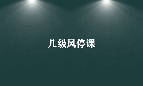 几级风停课