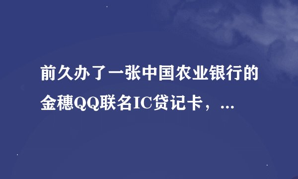 前久办了一张中国农业银行的金穗QQ联名IC贷记卡，不知道是什么卡，怎么用？