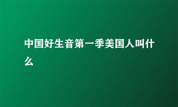 中国好生音第一季美国人叫什么