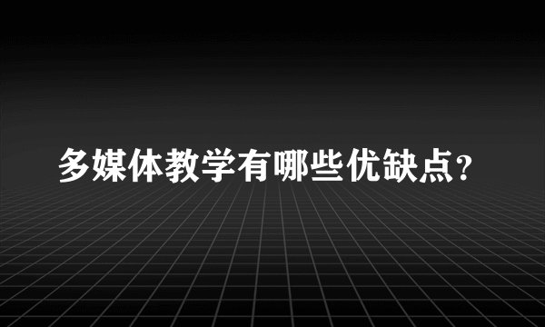 多媒体教学有哪些优缺点？