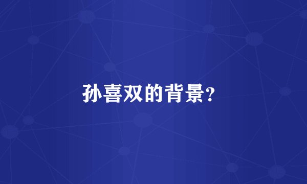孙喜双的背景？