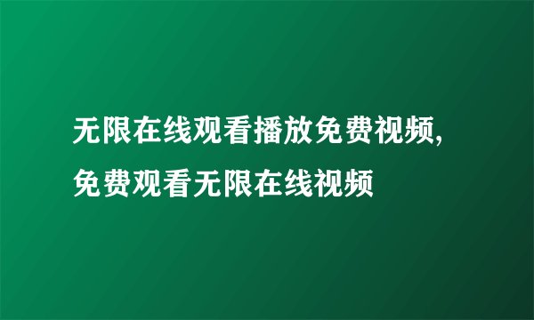 无限在线观看播放免费视频,免费观看无限在线视频