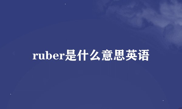 ruber是什么意思英语