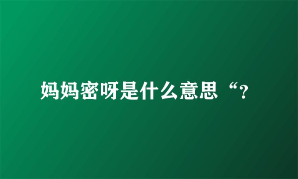 妈妈密呀是什么意思“？