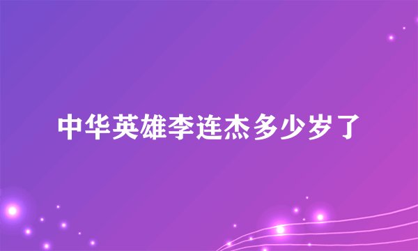 中华英雄李连杰多少岁了