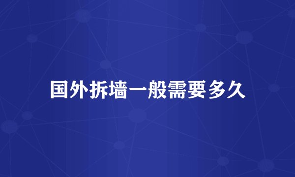 国外拆墙一般需要多久