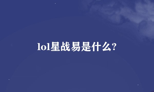 lol星战易是什么?