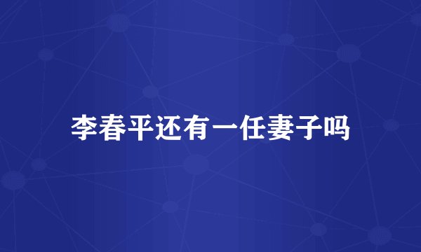 李春平还有一任妻子吗