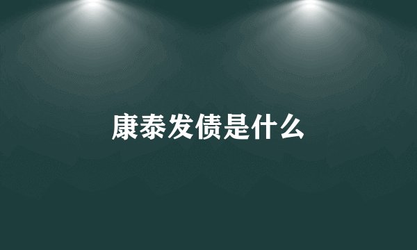 康泰发债是什么