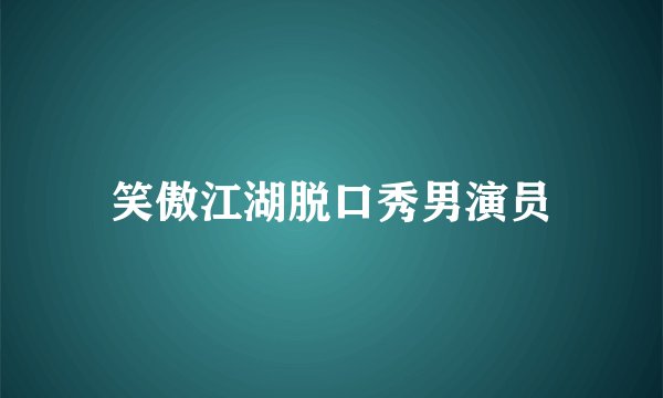 笑傲江湖脱口秀男演员