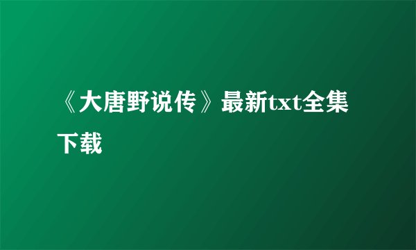 《大唐野说传》最新txt全集下载