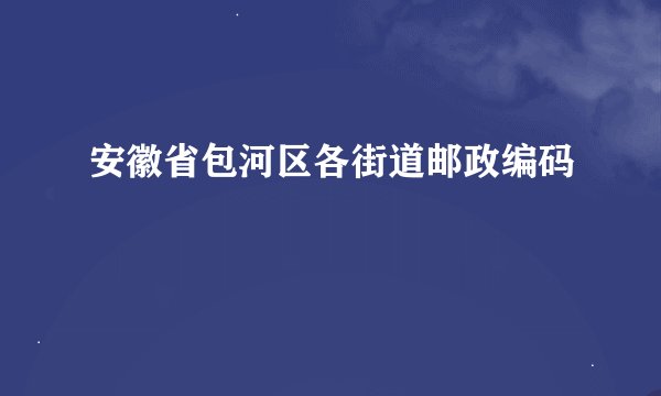 安徽省包河区各街道邮政编码