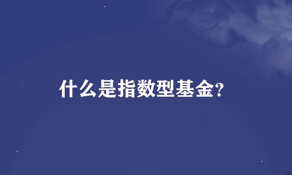 什么是指数型基金？