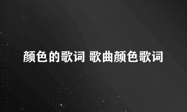颜色的歌词 歌曲颜色歌词