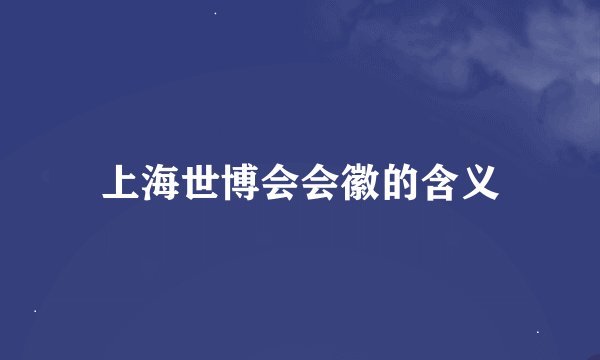 上海世博会会徽的含义