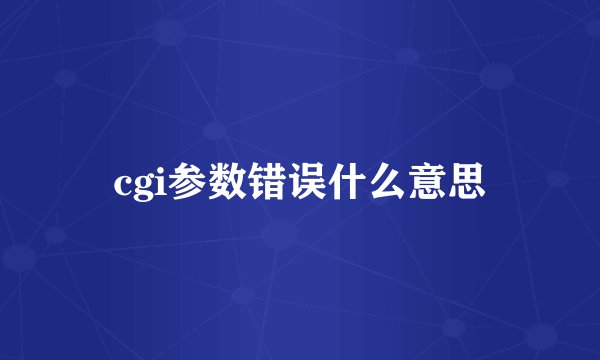 cgi参数错误什么意思