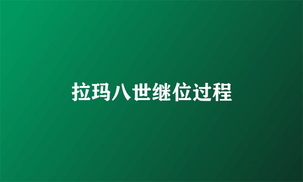 拉玛八世继位过程