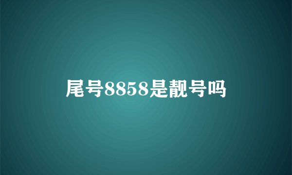 尾号8858是靓号吗