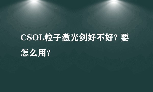 CSOL粒子激光剑好不好? 要怎么用?