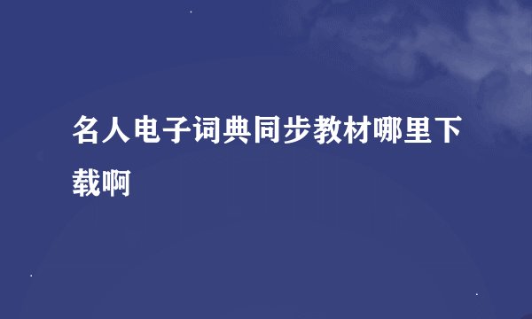 名人电子词典同步教材哪里下载啊