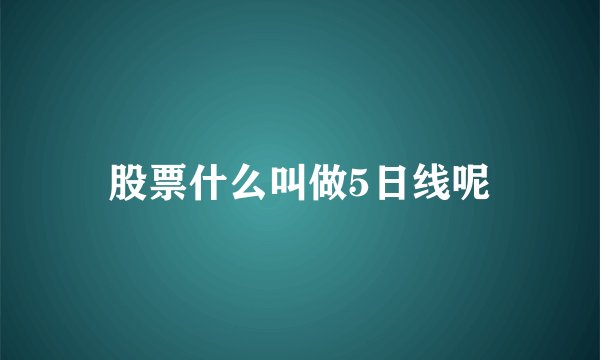 股票什么叫做5日线呢