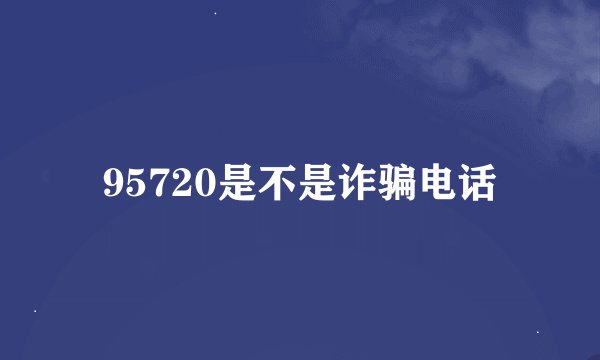 95720是不是诈骗电话