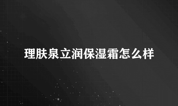 理肤泉立润保湿霜怎么样
