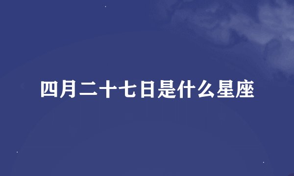 四月二十七日是什么星座