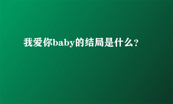 我爱你baby的结局是什么？