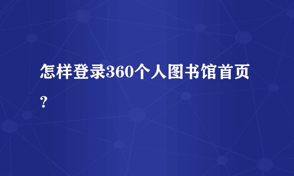 怎样登录360个人图书馆首页？