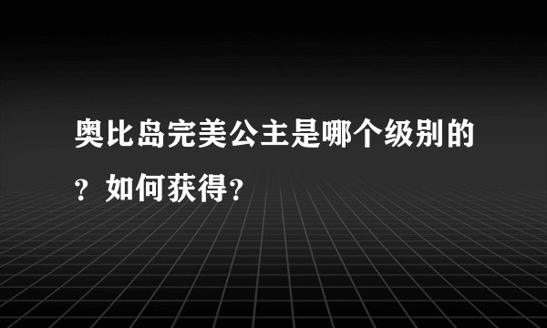 奥比岛完美公主是哪个级别的？如何获得？