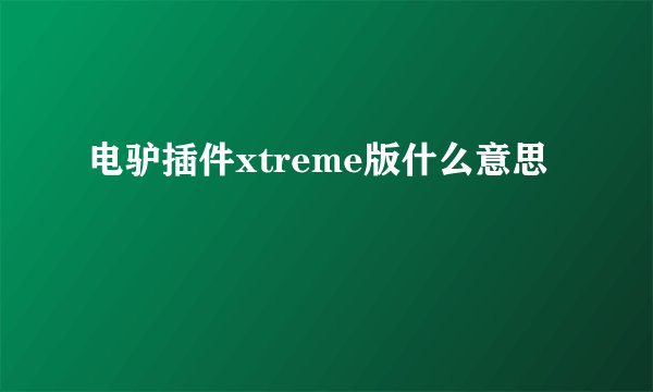 电驴插件xtreme版什么意思